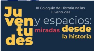 III Coloquio de Historia de las Juventudes. Juventudes y espacios: miradas desde la historia